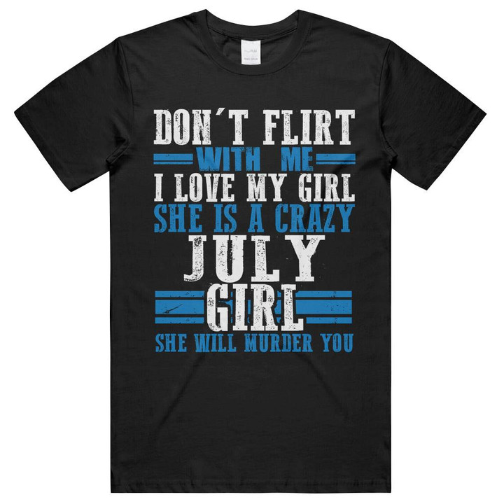 Don't Flirt With Me She Is A Crazy July Girl Unisex T-Shirts