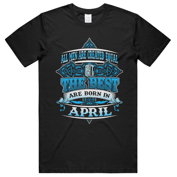Birthday All Men Are Created Equal the best april Unisex T-Shirts