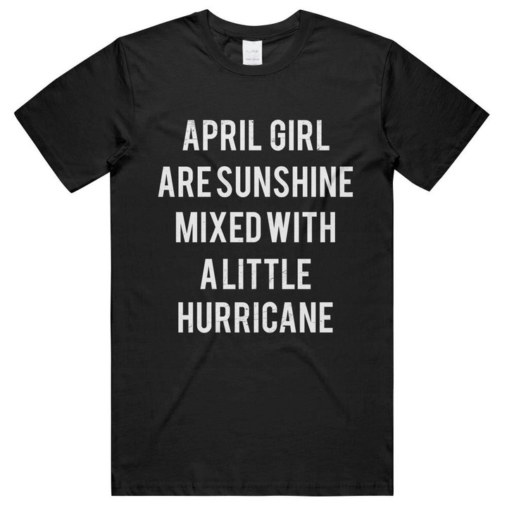 April Girls Are Sunshine Mixed With a Little Hurricane Unisex T-Shirts