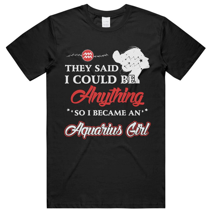 Birthday Aquarius Girl They Said I Could Be Everything Unisex T-Shirts
