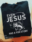 Even Jesus Had A Fish Story Graphic Unisex T Shirt, Sweatshirt, Hoodie Size S - 5XL