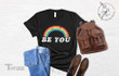 Be You Shirt, LGBT Shirt, Pride Shirt Graphic Unisex T Shirt, Sweatshirt, Hoodie Size S - 5XL