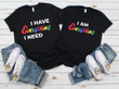 LGBT Couple Matching Shirt Love Wins I Have Everything I Need I am Everything Graphic Unisex T Shirt, Sweatshirt, Hoodie Size S - 5XL