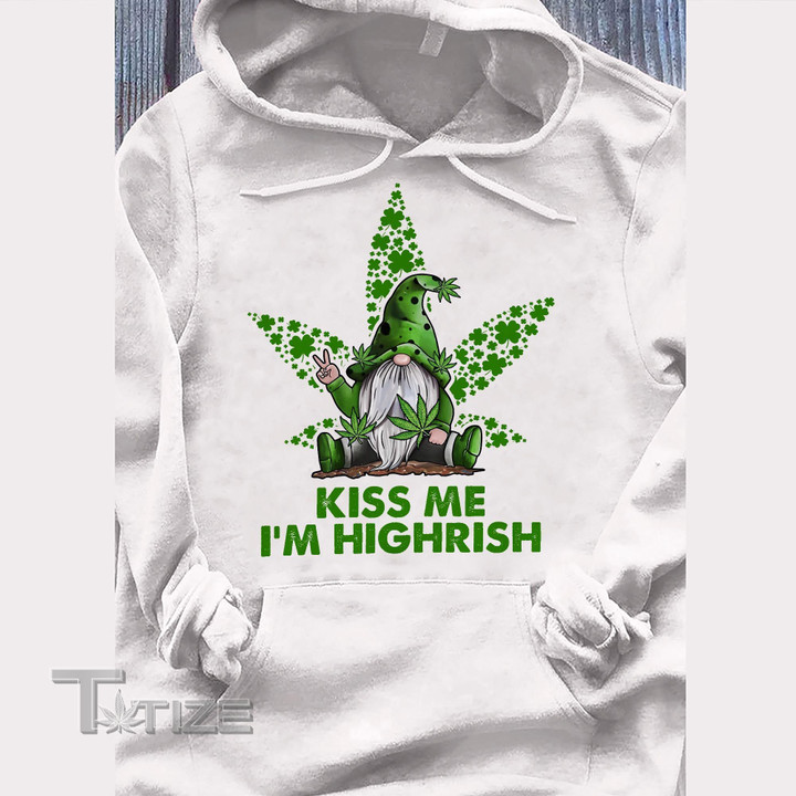 Weed kiss me i'm highrish Gnome Graphic Unisex T Shirt, Sweatshirt, Hoodie Size S - 5XL