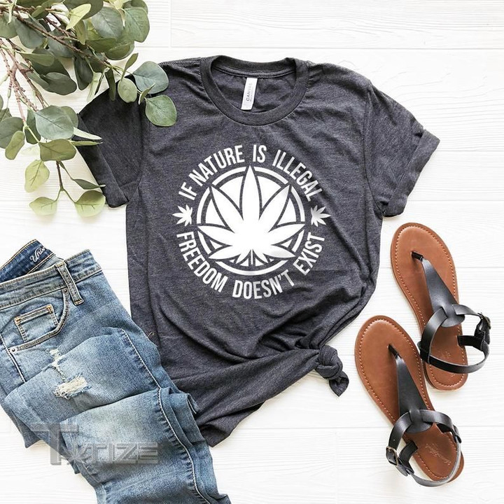 If Nature Is Illegal Freedom Doesn't Exist Weed Graphic Unisex T Shirt, Sweatshirt, Hoodie Size S - 5XL