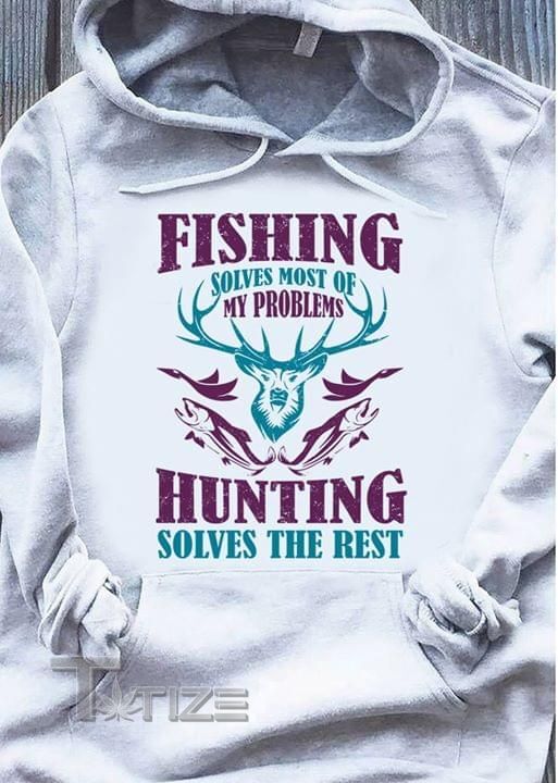 Fishing Solves Most Of My Problems Hunting Solves The Rest Graphic Unisex T Shirt, Sweatshirt, Hoodie Size S - 5XL
