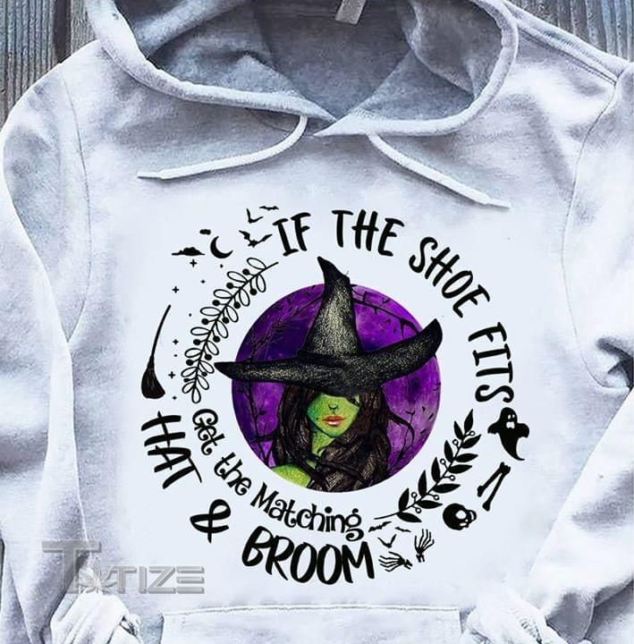 Halloween Witch If the Shoes Fit Get The MAtching Hat And Broom Graphic Unisex T Shirt, Sweatshirt, Hoodie Size S - 5XL
