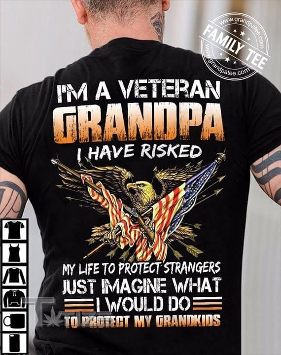 Veteran I'M A Veteran Grandpa I'Ve Risked My Life To Protect Strangers Graphic Unisex T Shirt, Sweatshirt, Hoodie Size S - 5XL