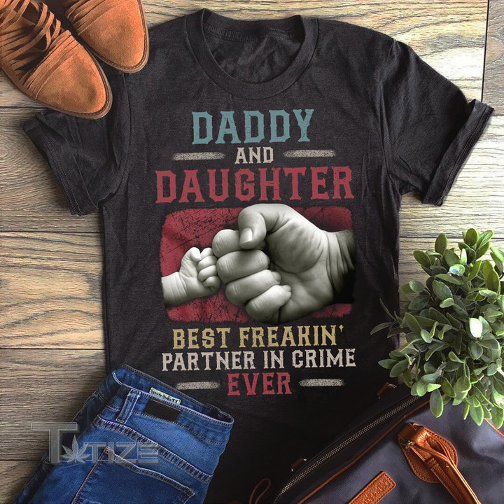 Daddy And Daughter Best Freakin' Partner In Crime Ever Graphic Unisex T Shirt, Sweatshirt, Hoodie Size S - 5XL