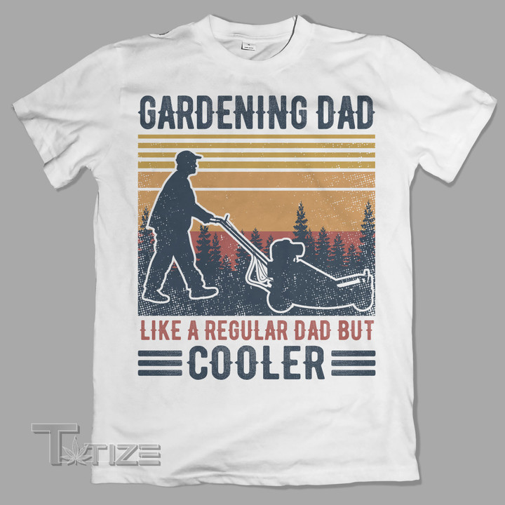 Gardening dad  like a regular dad but cooler Graphic Unisex T Shirt, Sweatshirt, Hoodie Size S - 5XL