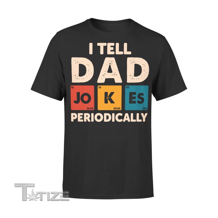I Tell Dad Jokes Periodically Family In Graphic Unisex T Shirt, Sweatshirt, Hoodie Size S - 5XL