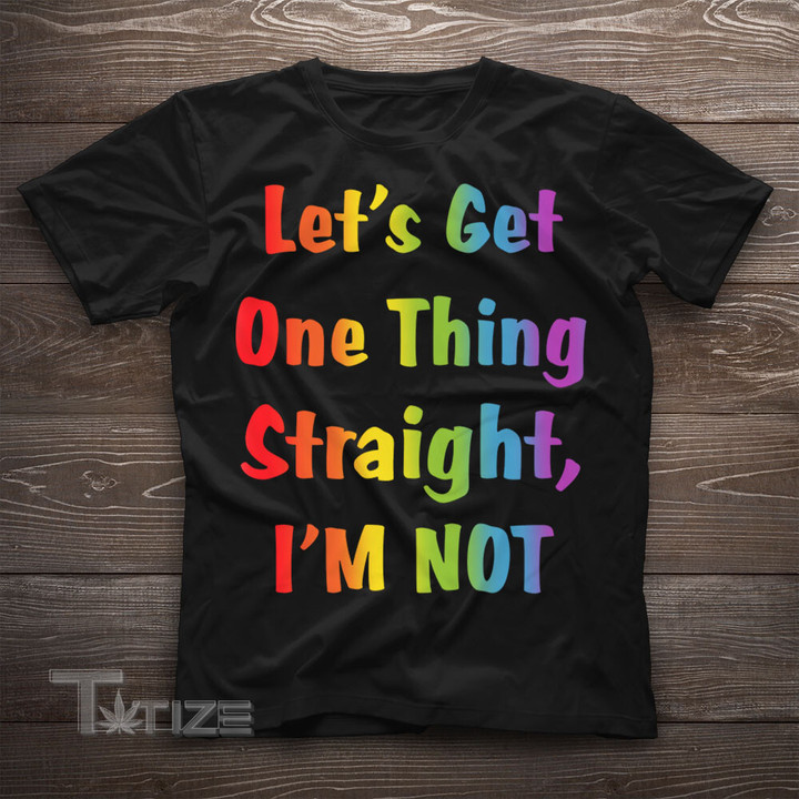 Let's Get One Thing Straight I'm Not Funny LGBT Pride Graphic Unisex T Shirt, Sweatshirt, Hoodie Size S - 5XL