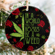 In a World Full of Roses Be a Weed Ornament