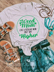 Weed mom like a regular mom only higher Graphic Unisex T Shirt, Sweatshirt, Hoodie Size S - 5XL