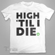 Weed High Til' I Die Graphic Unisex T Shirt, Sweatshirt, Hoodie Size S - 5XL