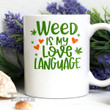Weed Is My Love Language Valentine 11Oz, 15Oz Ceramic Mug
