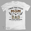 I have two titles mom and dad Graphic Unisex T Shirt, Sweatshirt, Hoodie Size S - 5XL