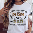 I have two titles mom and dad Graphic Unisex T Shirt, Sweatshirt, Hoodie Size S - 5XL