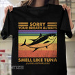 LGBTQ Pride Sorry Your breath Always Smells Like Tuna Graphic Unisex T Shirt, Sweatshirt, Hoodie Size S - 5XL
