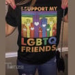 LGBTQ+ Pride I Support My LGBTQ Friends Graphic Unisex T Shirt, Sweatshirt, Hoodie Size S - 5XL