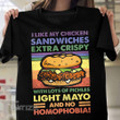 I Like My Chicken Sandwiches Extra Crispy With Lots Of Pickles Light Mayo And No Homophobia Graphic Unisex T Shirt, Sweatshirt, Hoodie Size S - 5XL