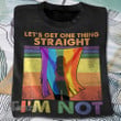 LGBTQ+ Pride Let's Get One Thing Straight I'm Not Graphic Unisex T Shirt, Sweatshirt, Hoodie Size S - 5XL