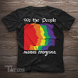We The People Means Everyone LGBT Rainbow Flag Pride Graphic Unisex T Shirt, Sweatshirt, Hoodie Size S - 5XL