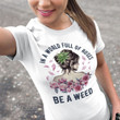 In a world full of roses be a weed Graphic Unisex T Shirt, Sweatshirt, Hoodie Size S - 5XL
