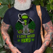 Weed Alien Good Herb Graphic Unisex T Shirt, Sweatshirt, Hoodie Size S - 5XL