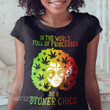 Weed in the world full of princesses be a stoner chick Graphic Unisex T Shirt, Sweatshirt, Hoodie Size S - 5XL