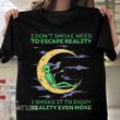 I Smoke To Enjoy Reality Even More Graphic Unisex T Shirt, Sweatshirt, Hoodie Size S – 5XL