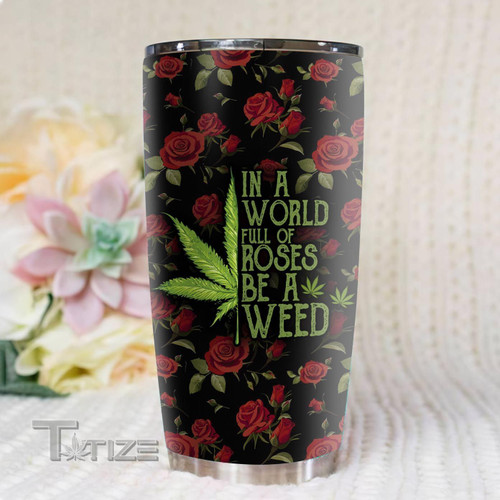 In a world full of rose be a weed 20Oz, 30Oz Stainless Steel Tumbler