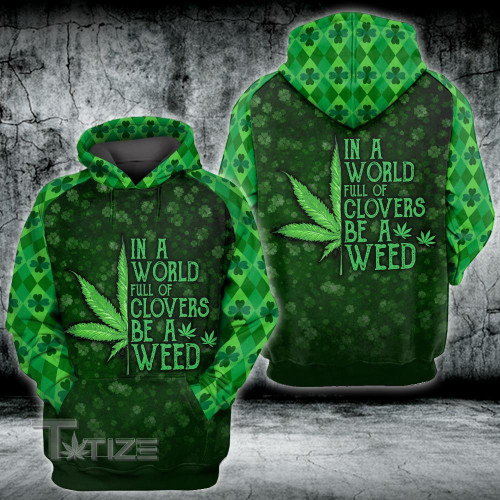 Irish Patrick in a world full of clovers be a weed 3D All Over Printed Shirt, Sweatshirt, Hoodie, Bomber Jacket Size S - 5XL