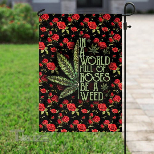 Weed in a world full of roses be a weed Garden Flag, House Flag