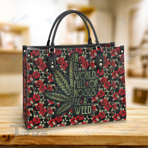 In A World Full Of Roses Be A Weed Leather Bag