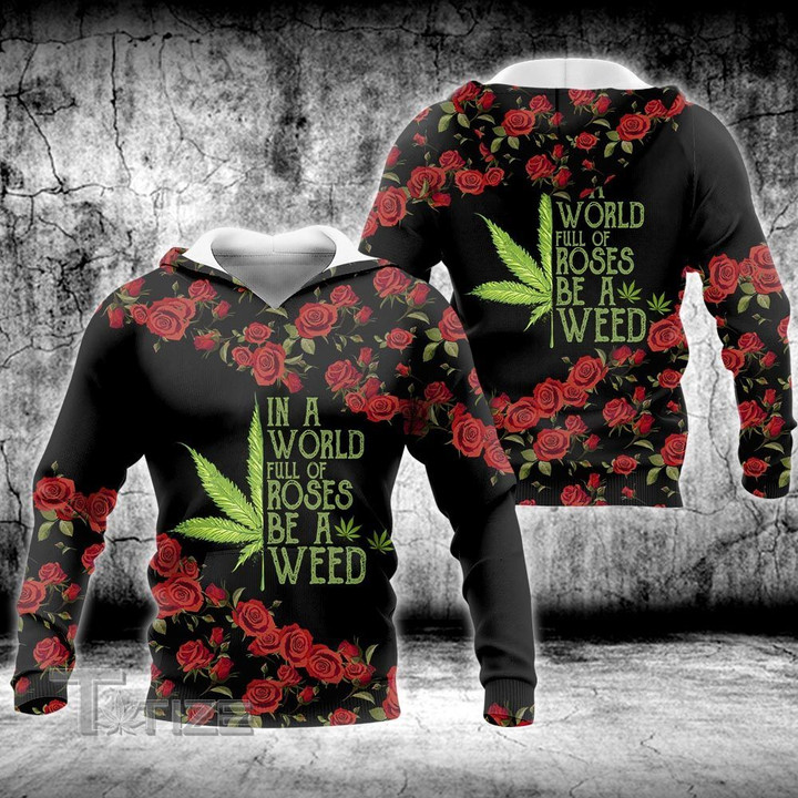 In a world full of roses be a weed 3D All Over Printed Shirt, Sweatshirt, Hoodie, Bomber Jacket Size S - 5XL