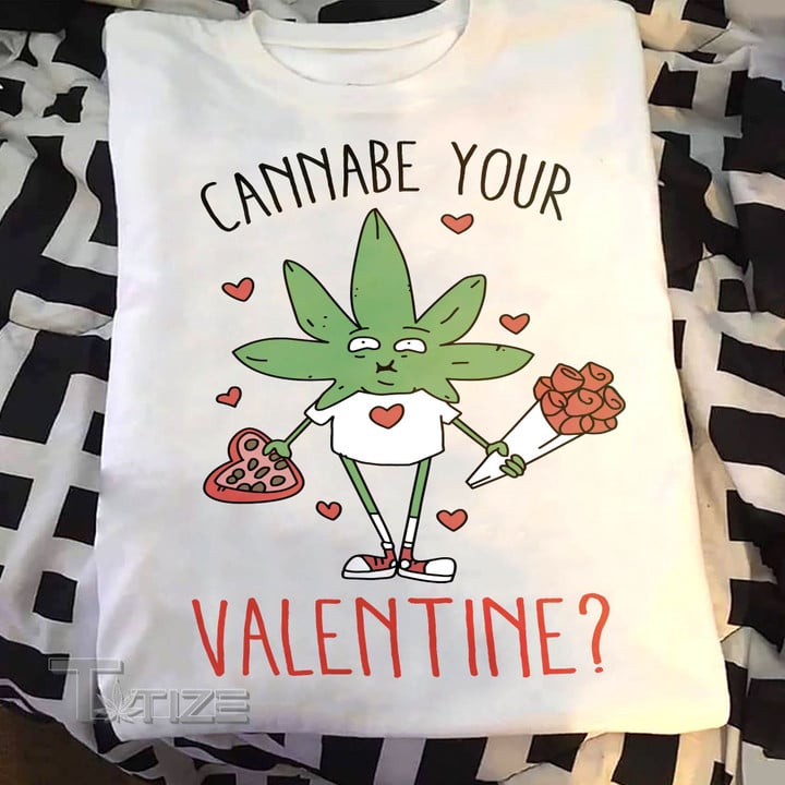 Weed Cannabe Your Valentine Graphic Unisex T Shirt, Sweatshirt, Hoodie Size S - 5XL