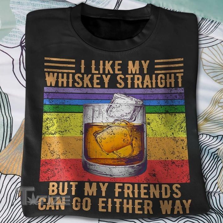 LGBT I Like My Whiskey Straight But My Friends Can Go Either Way Graphic Unisex T Shirt, Sweatshirt, Hoodie Size S - 5XL