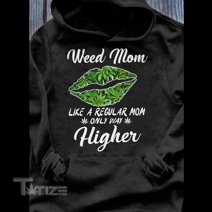 Weed mom like a regular mom only higher Graphic Unisex T Shirt, Sweatshirt, Hoodie Size S - 5XL