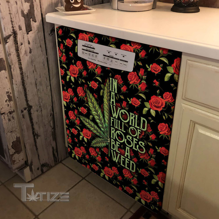 In A World Full Of Roses Be A Weed Dishwasher Cover
