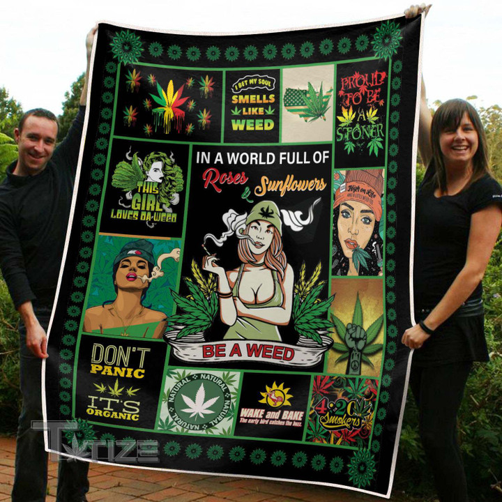 Weed In A World Full Of Roses And Sunflowers Be A Weed Cozy Fleece Blanket