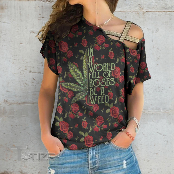 In A World Full Of Roses Be A Weed Cross Shoulder T-shirt