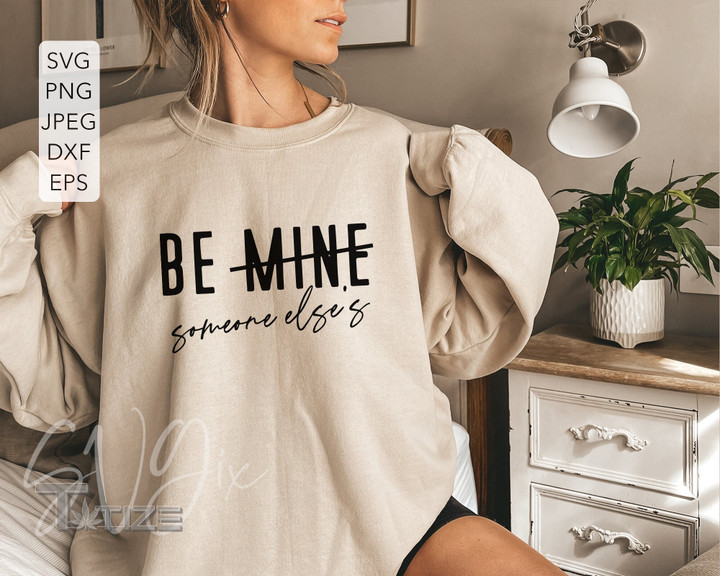 Valentine Be Mine Be Someone else Graphic Unisex T Shirt, Sweatshirt, Hoodie Size S - 5XL
