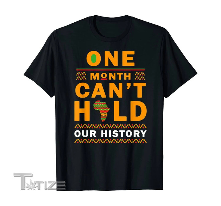 Black History Month Gift, One Month Can't Hold Our History Graphic Unisex T Shirt, Sweatshirt, Hoodie Size S - 5XL