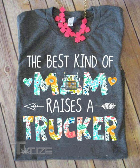 The Best Kind Of Mom Raises A Trucker Graphic Unisex T Shirt, Sweatshirt, Hoodie Size S - 5XL