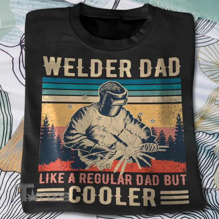 Welder Dad like a regular dad but cooler Graphic Unisex T Shirt, Sweatshirt, Hoodie Size S - 5XL