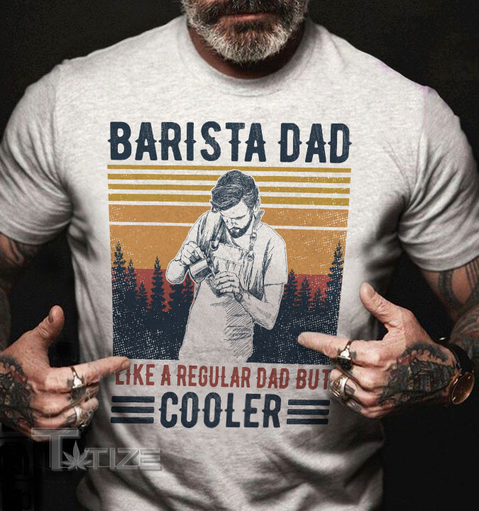 Barista Cooler Dad Graphic Unisex T Shirt, Sweatshirt, Hoodie Size S - 5XL