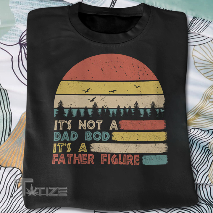 IT'S NOT A DAD BOD IT'S A FATHER FIGURE VINTAGE Graphic Unisex T Shirt, Sweatshirt, Hoodie Size S - 5XL