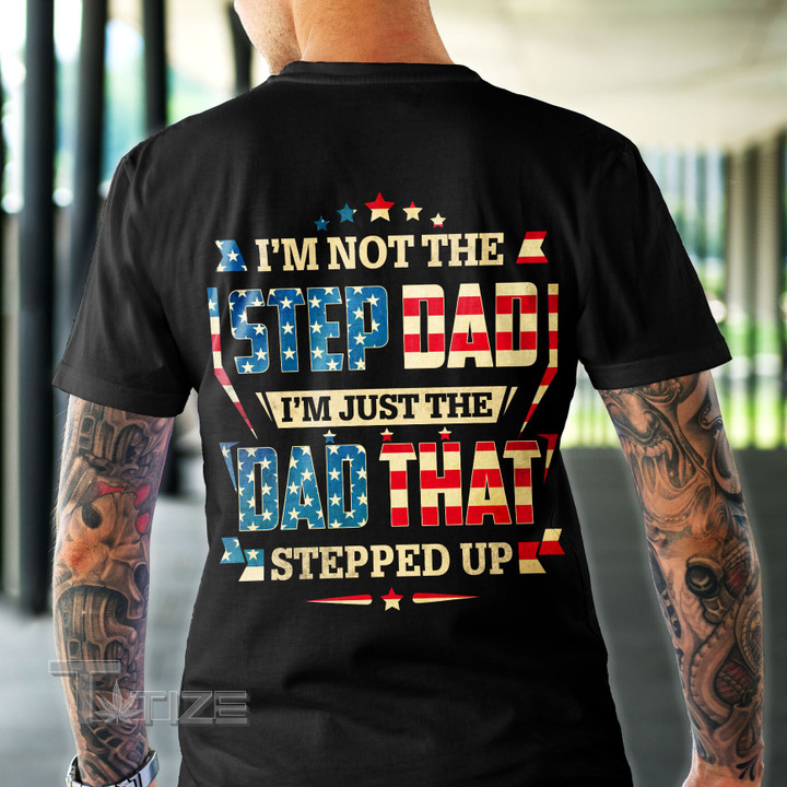 American i'm not the step dad i'm just the dad that stepped up Graphic Unisex T Shirt, Sweatshirt, Hoodie Size S - 5XL