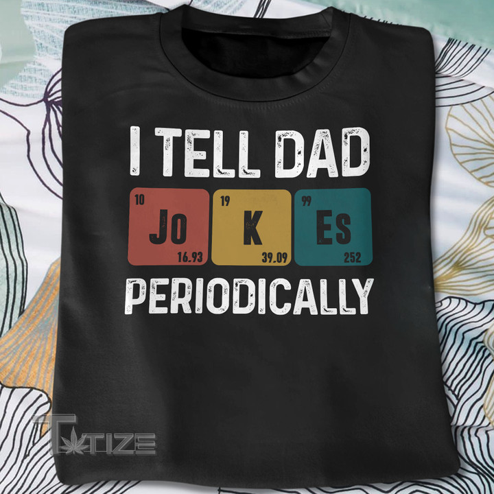 I TELL DAD JOKES PERIODICALLY Graphic Unisex T Shirt, Sweatshirt, Hoodie Size S - 5XL